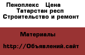 Пеноплекс › Цена ­ 62 - Татарстан респ. Строительство и ремонт » Материалы   